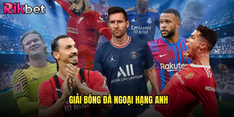 Giải Bóng Đá Ngoại Hạng Anh rikbet Sân Chơi Đỉnh Cao Của Tín Đồ Cá Cược 1 Giải bóng đá Ngoại Hạng Anh
